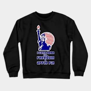 I came here for Freedom and apple pie Crewneck Sweatshirt